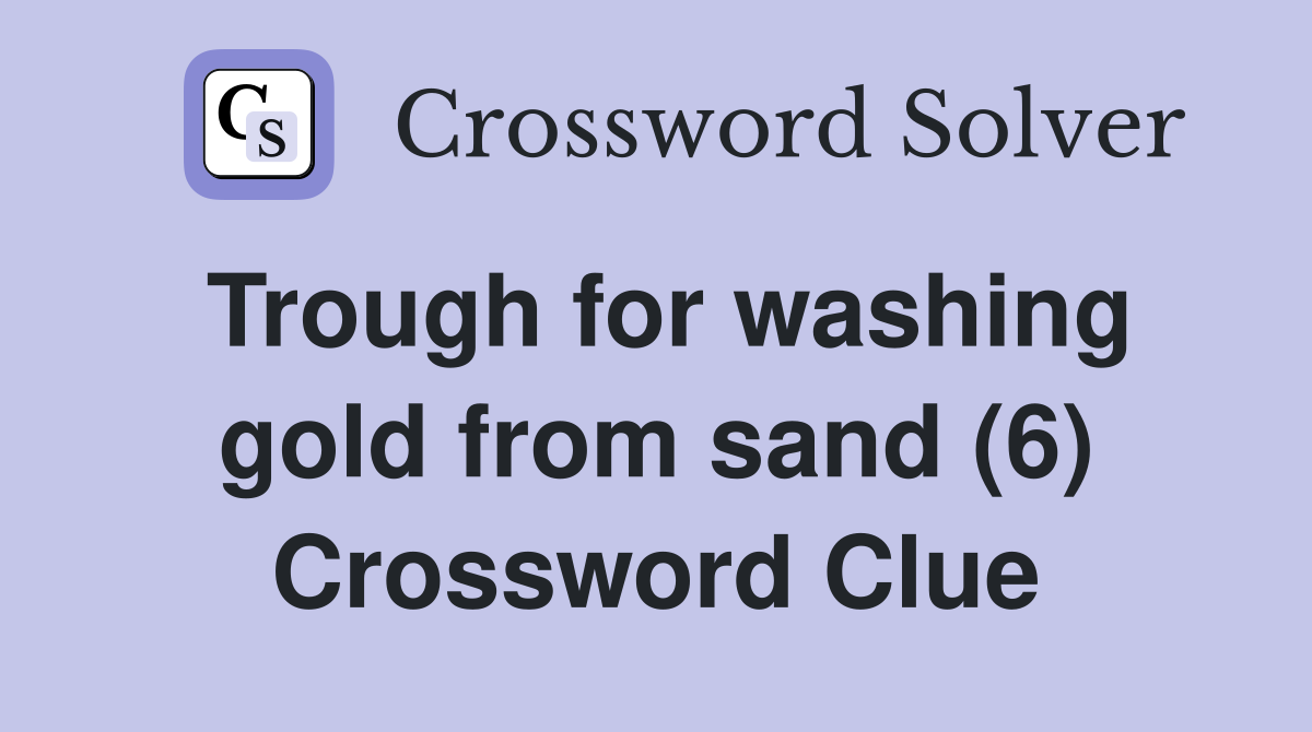 Trough for washing gold from sand (6) Crossword Clue
