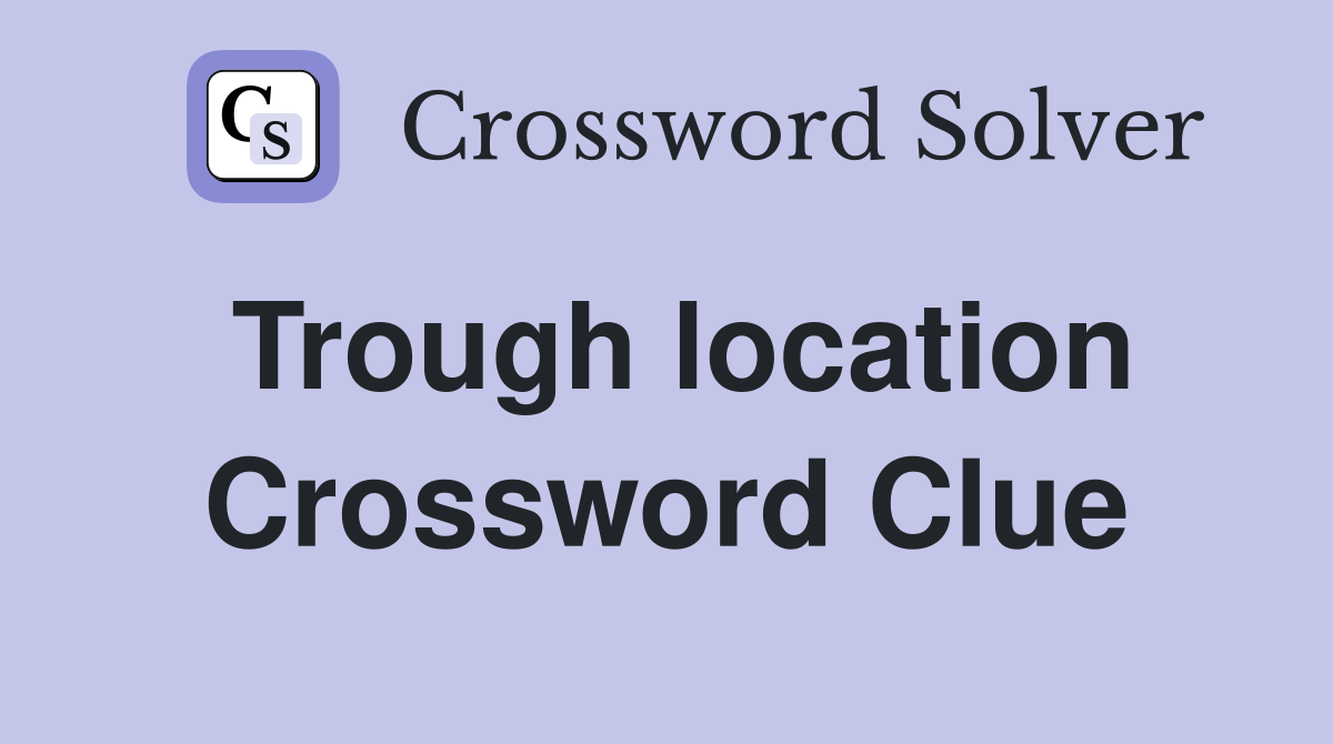 Trough location Crossword Clue