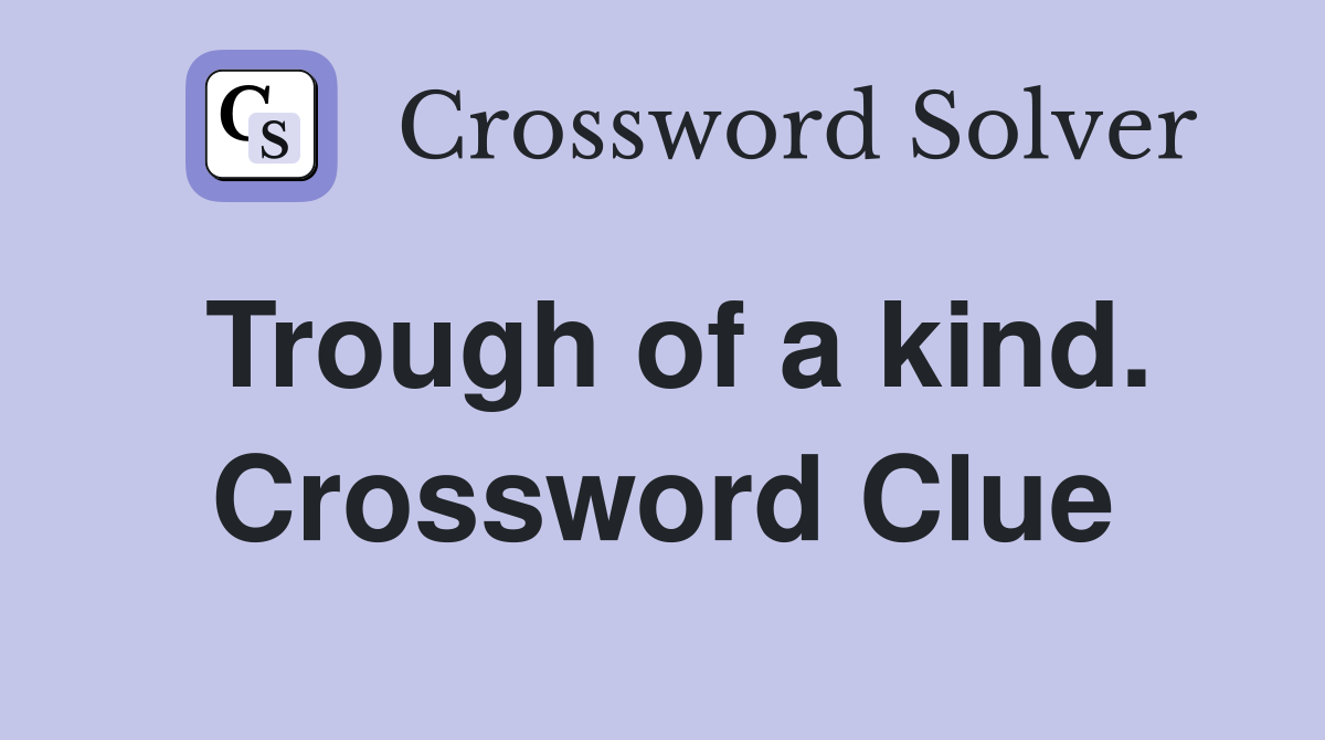 Trough of a kind. Crossword Clue