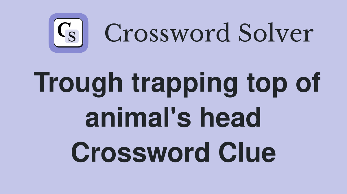 Trough trapping top of animal's head Crossword Clue