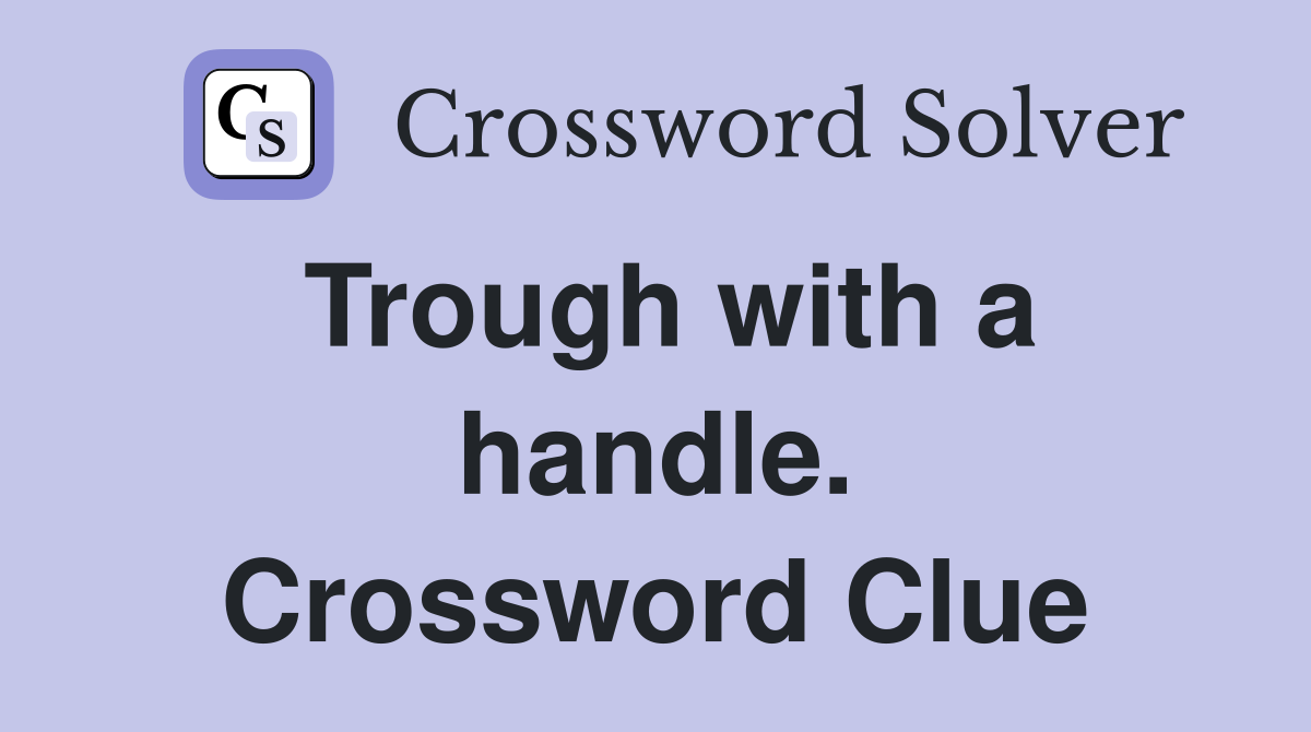 Trough with a handle. Crossword Clue