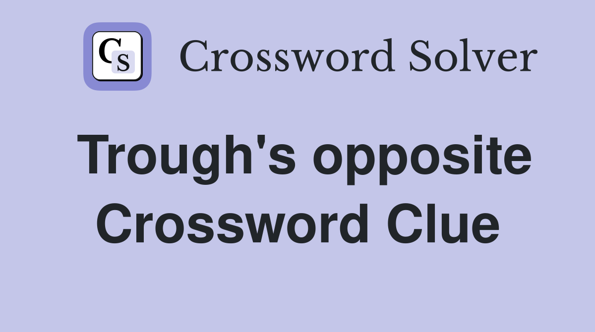 Trough's opposite Crossword Clue