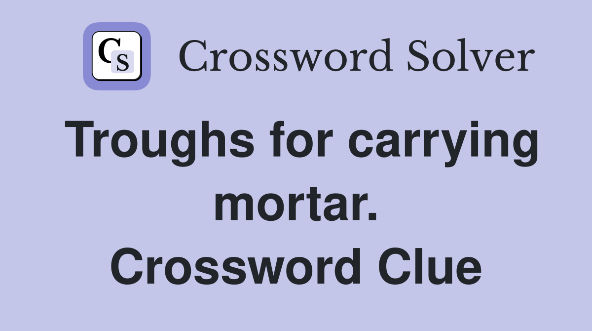 Troughs for carrying mortar. Crossword Clue