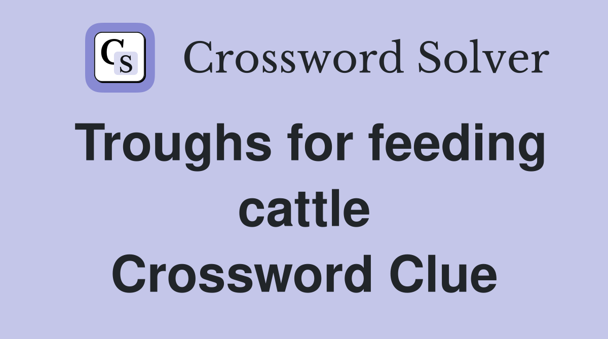 Troughs for feeding cattle Crossword Clue
