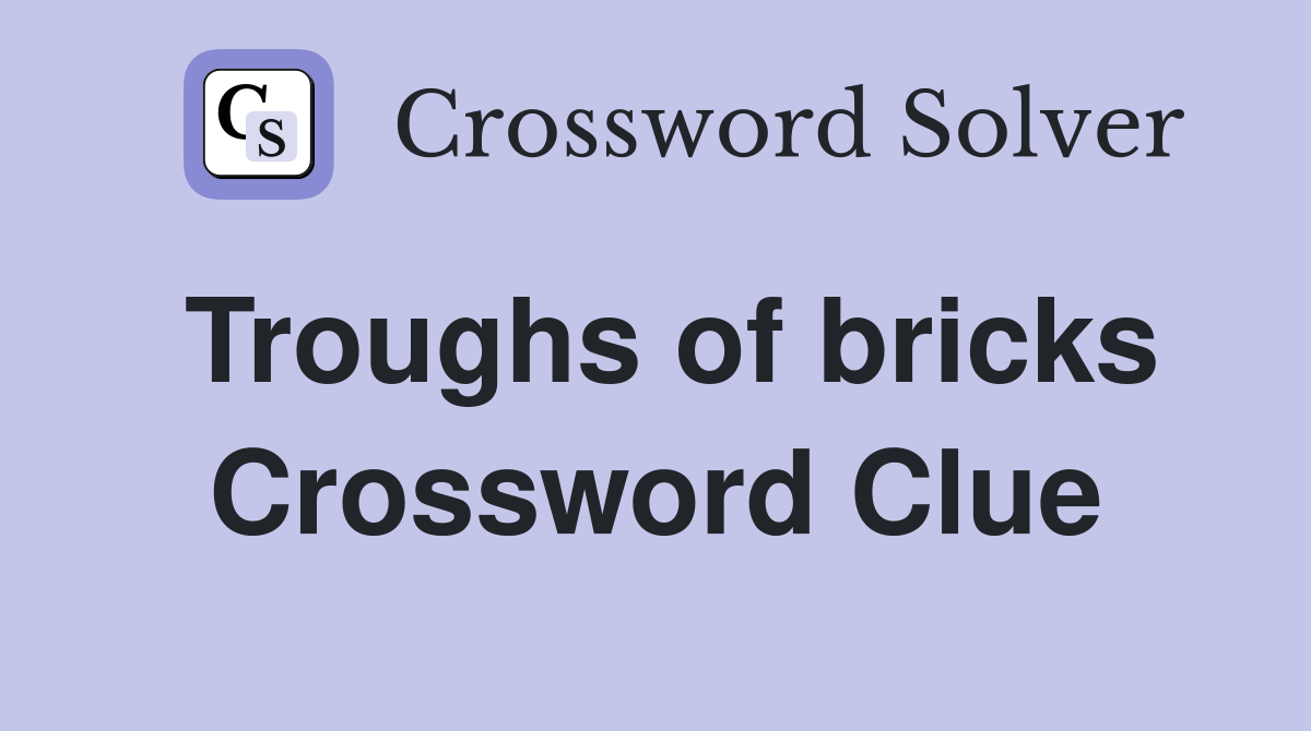 Troughs of bricks Crossword Clue