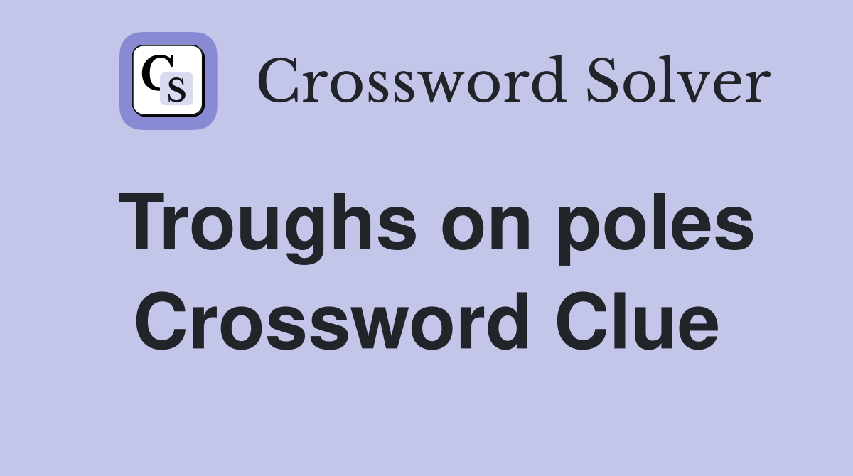 Troughs on poles Crossword Clue