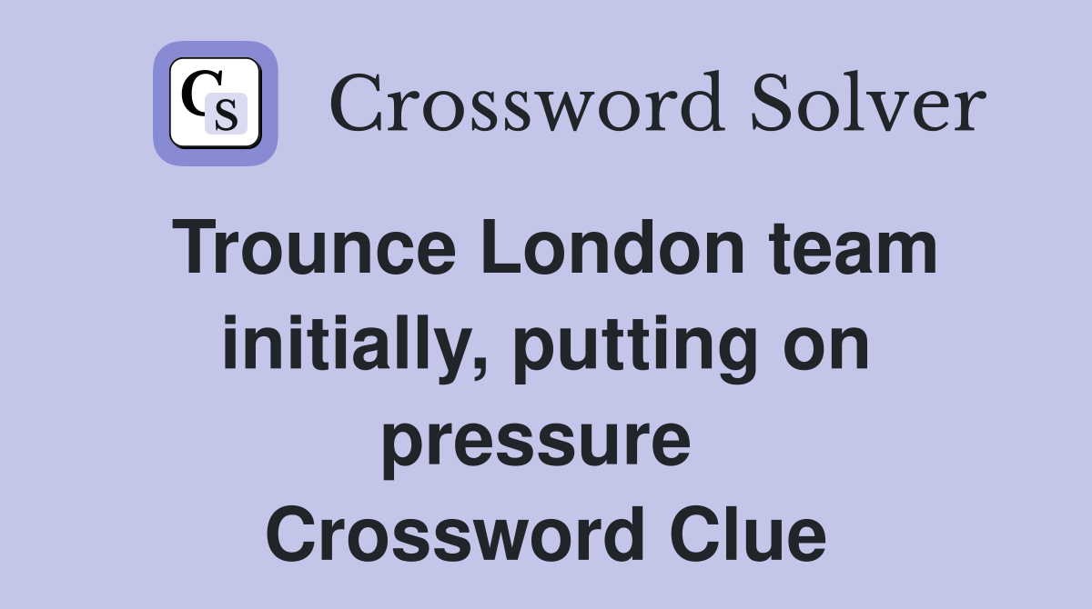 Trounce London team initially, putting on pressure  Crossword Clue