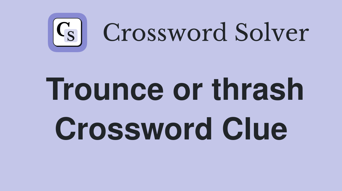 Trounce or thrash Crossword Clue