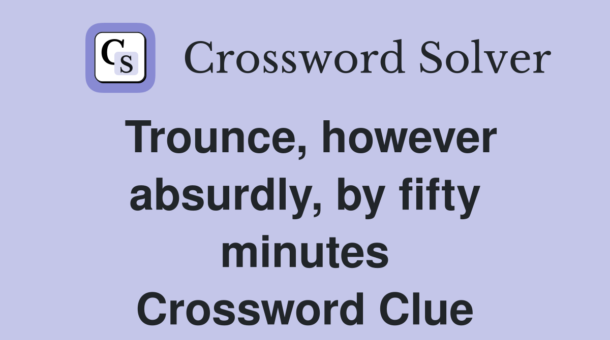Trounce, however absurdly, by fifty minutes Crossword Clue