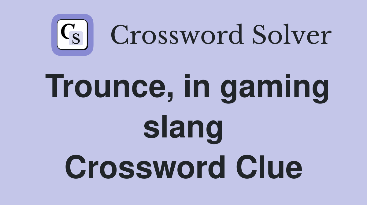 Trounce, in gaming slang Crossword Clue
