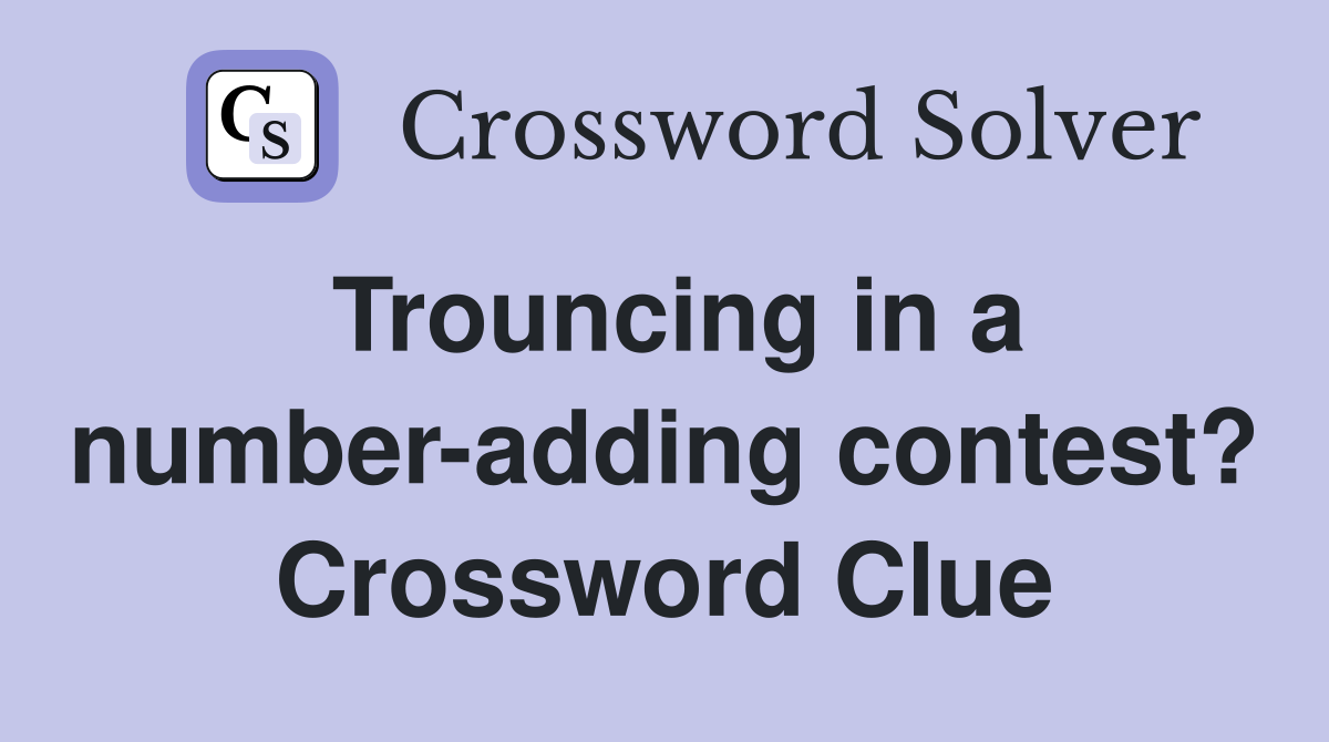 Trouncing in a number-adding contest? Crossword Clue