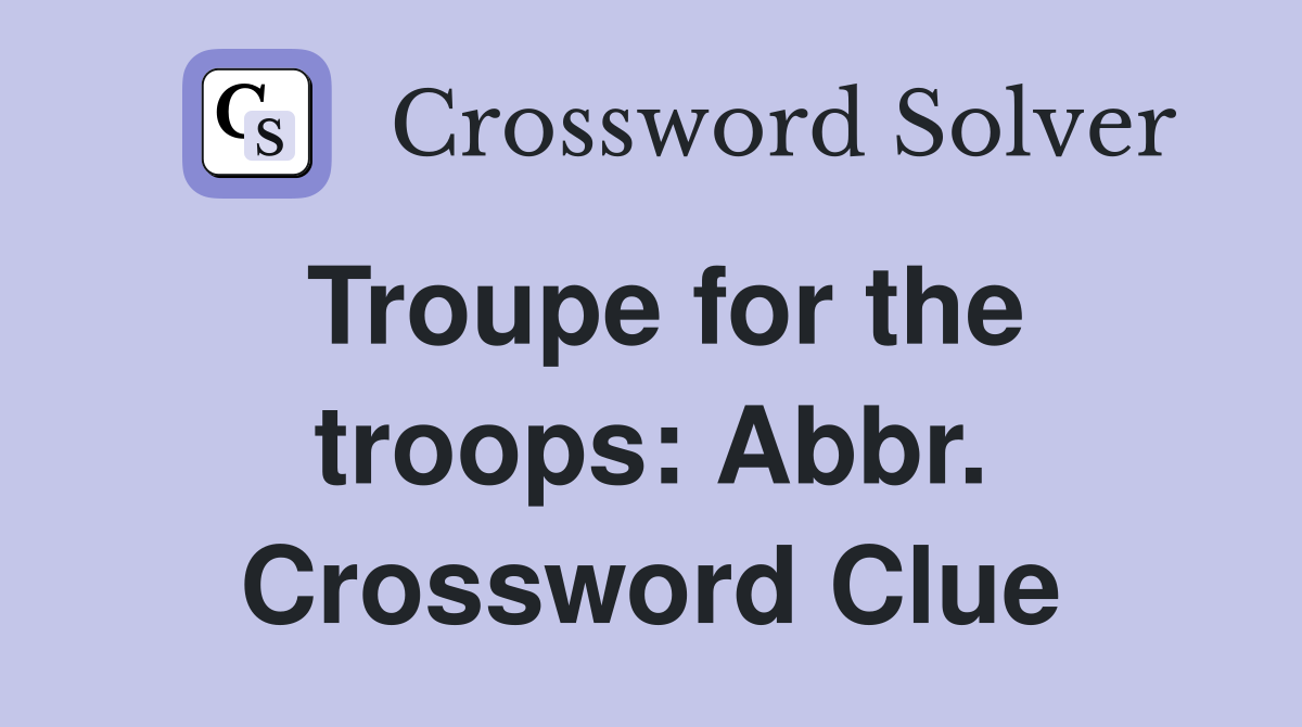 Troupe for the troops: Abbr. Crossword Clue