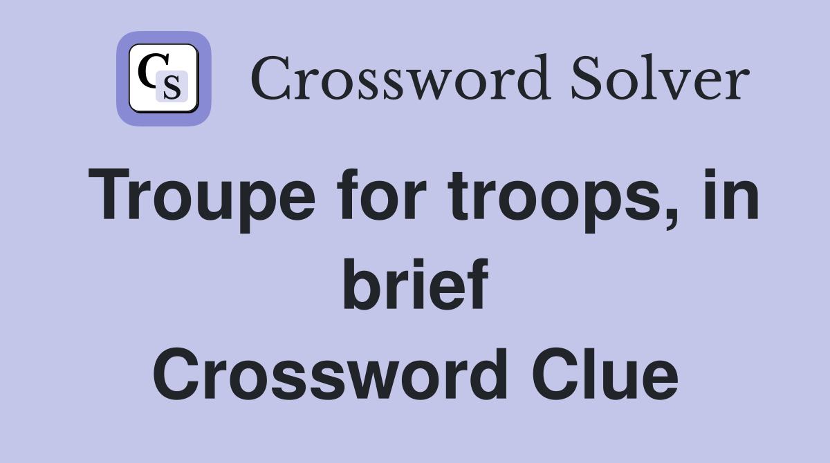 Troupe for troops, in brief Crossword Clue