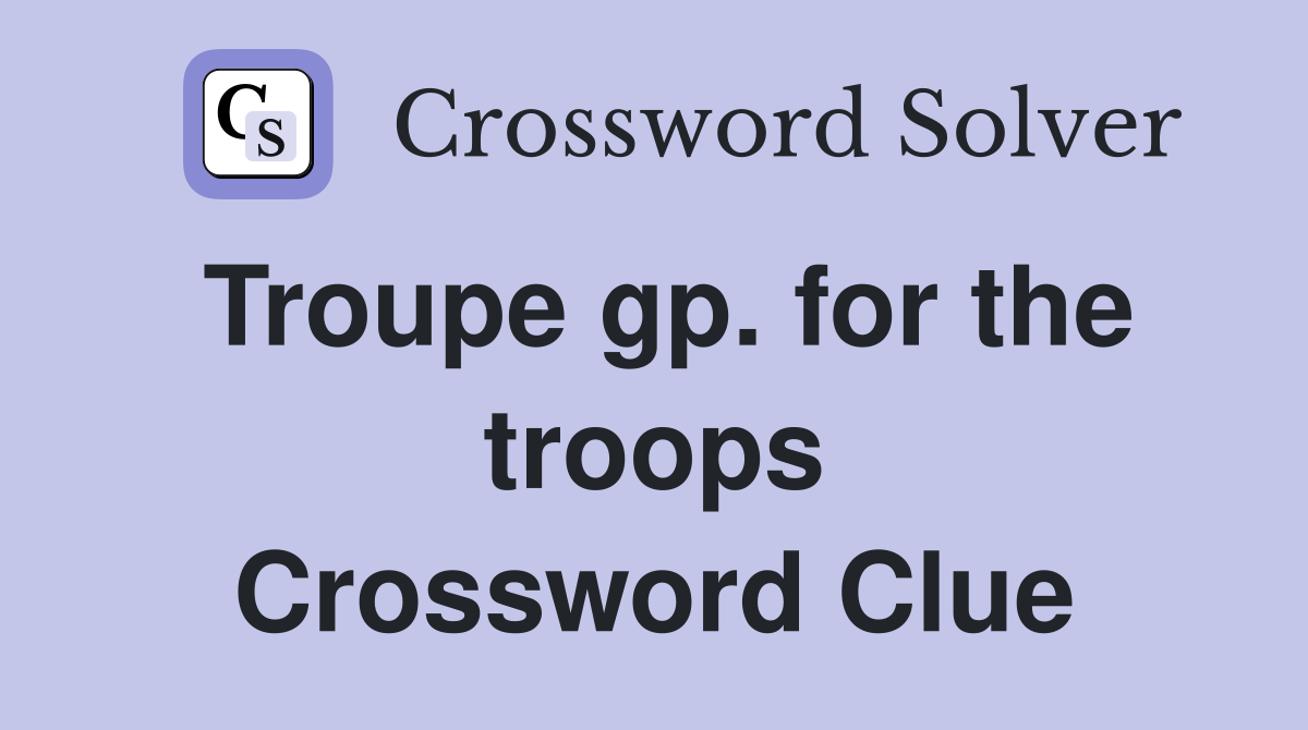 Troupe gp. for the troops Crossword Clue