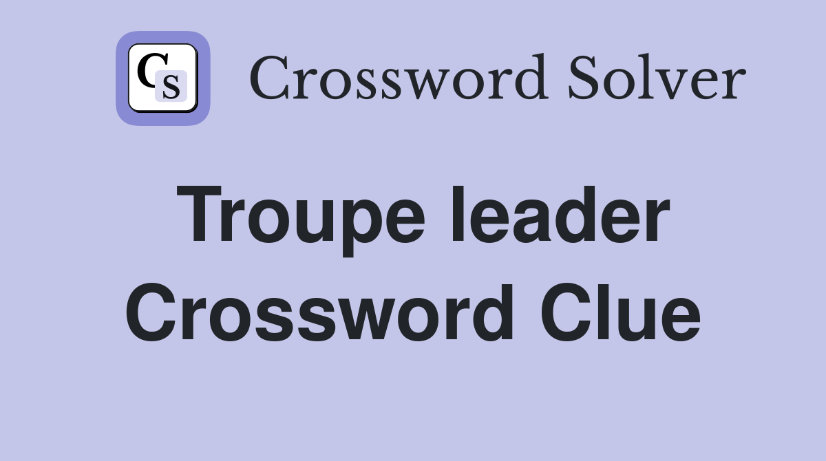 Troupe leader Crossword Clue