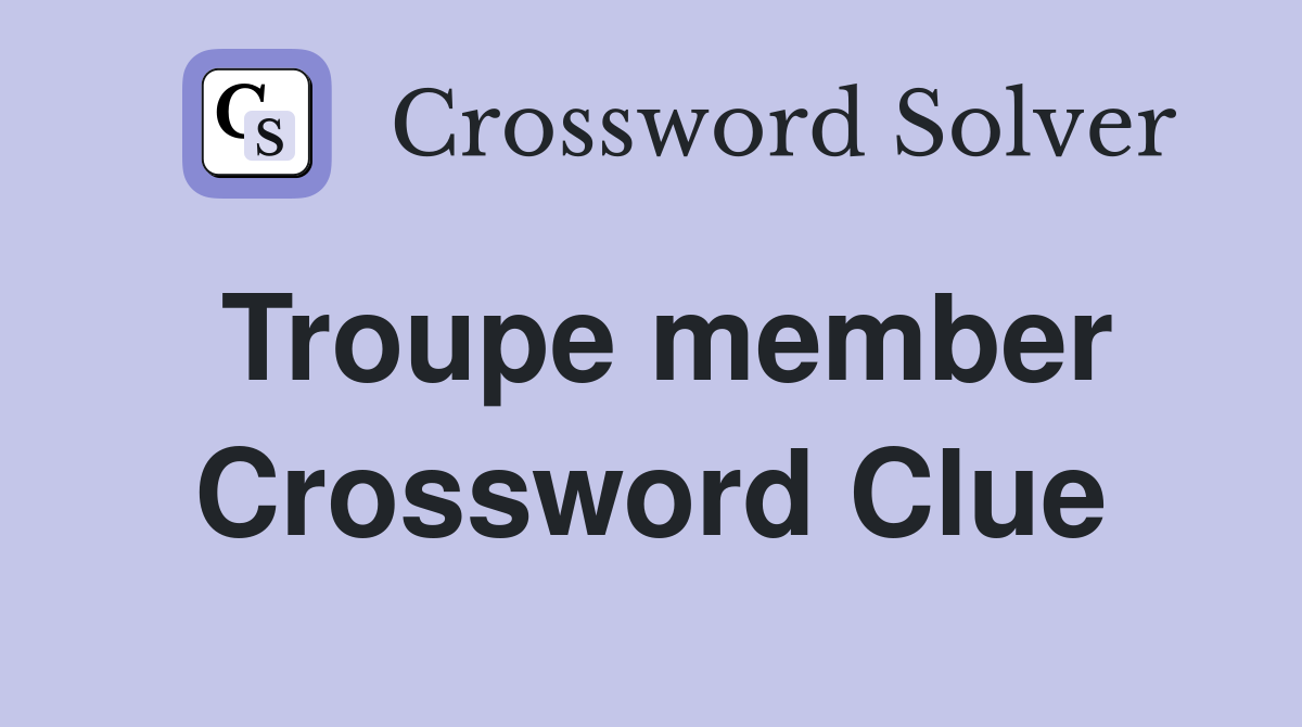 Troupe member Crossword Clue