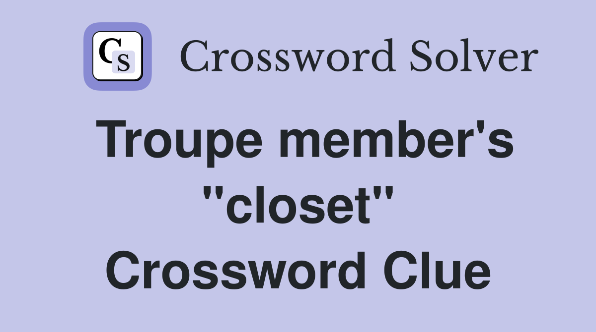 Troupe member's "closet" Crossword Clue