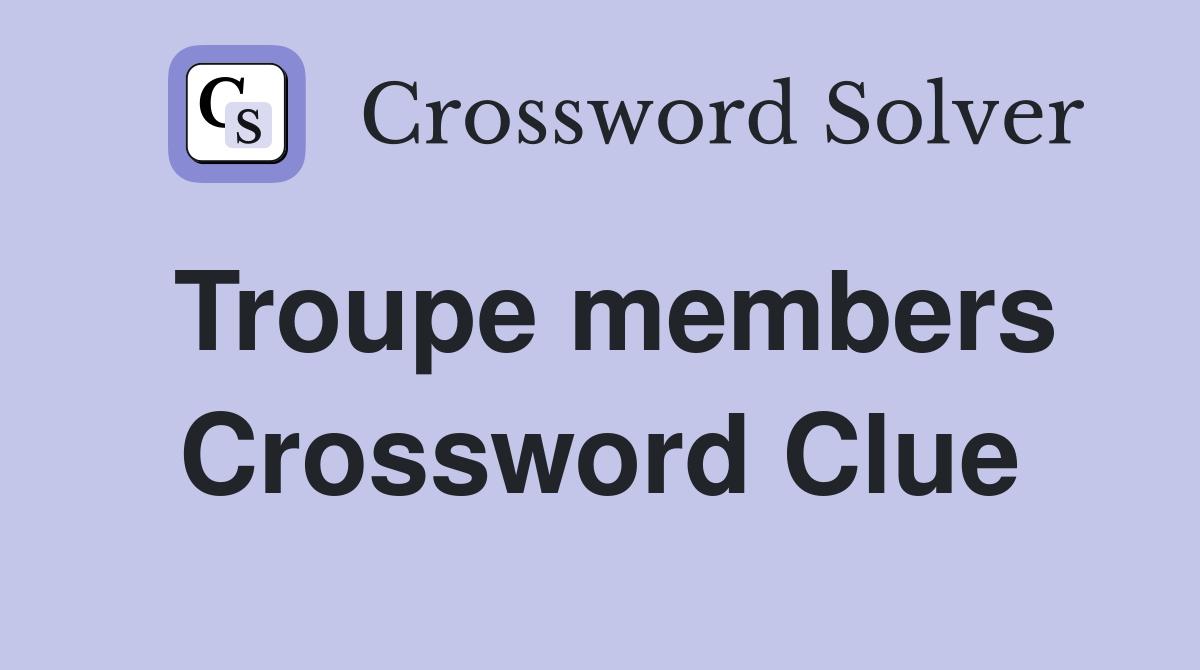 Troupe members Crossword Clue