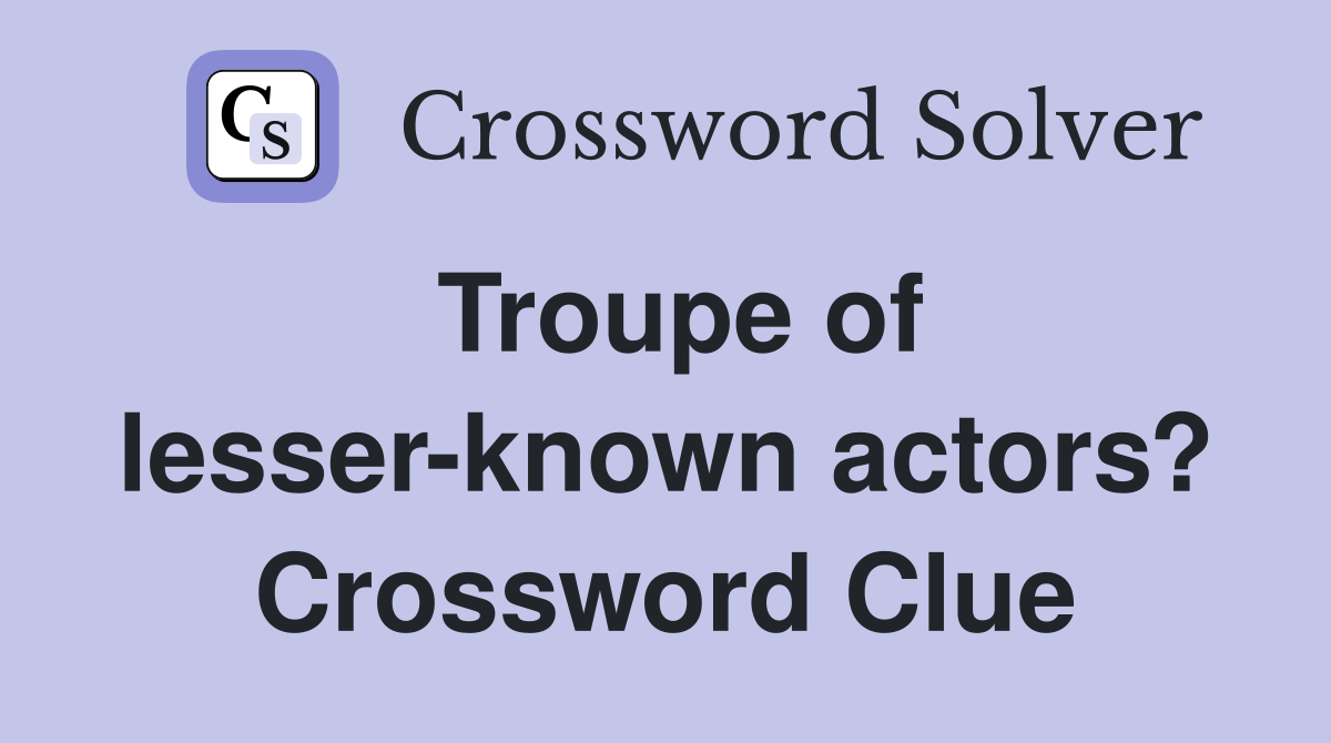 Troupe of lesser-known actors? Crossword Clue