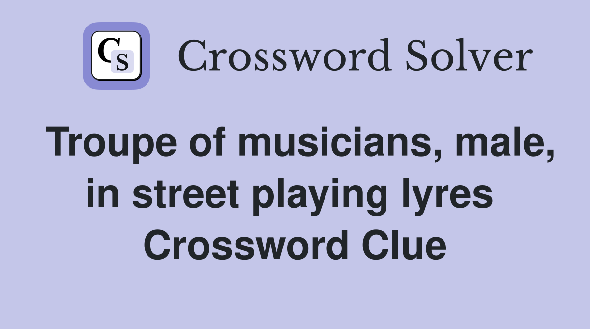 Troupe of musicians, male, in street playing lyres  Crossword Clue