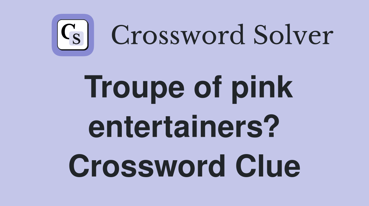 Troupe of pink entertainers? Crossword Clue