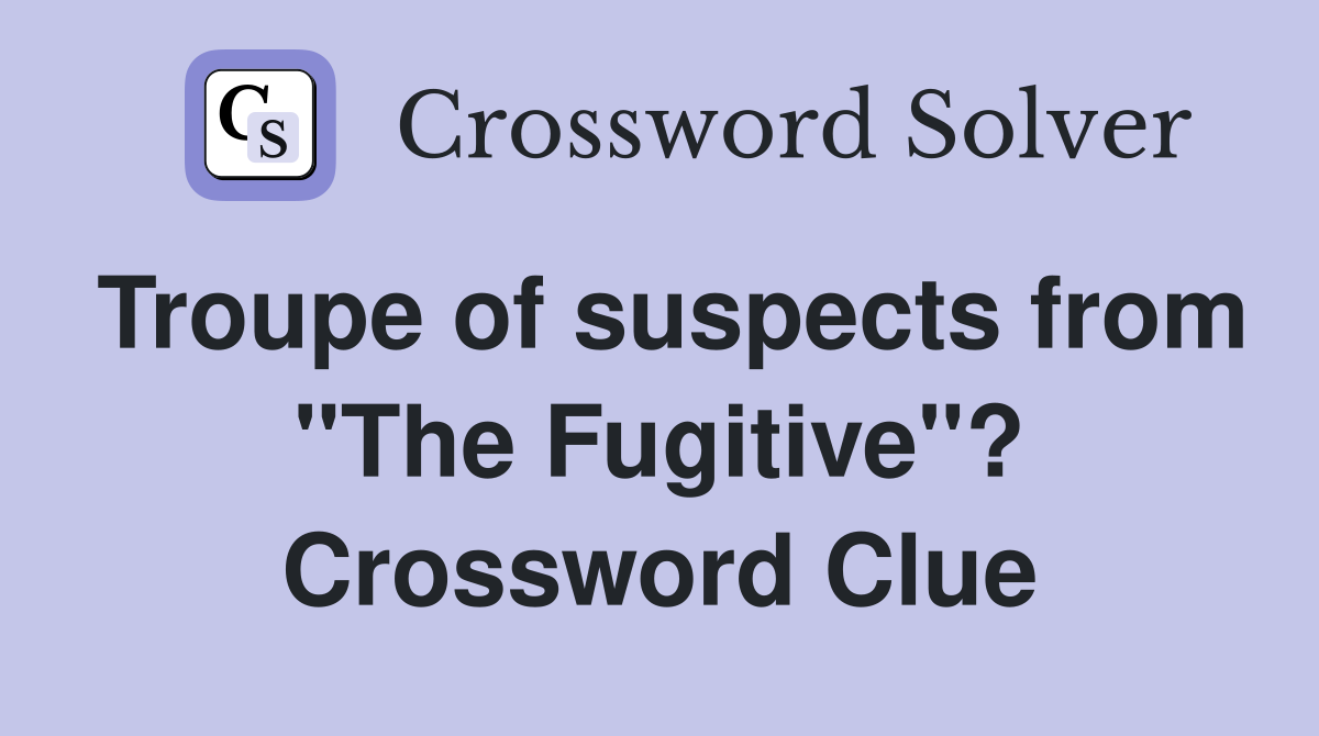 Troupe of suspects from "The Fugitive"? Crossword Clue