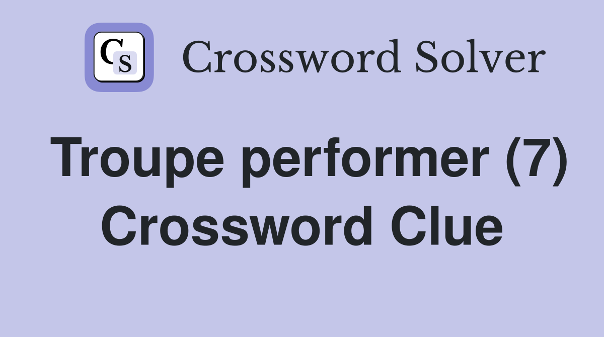 Troupe performer (7) Crossword Clue