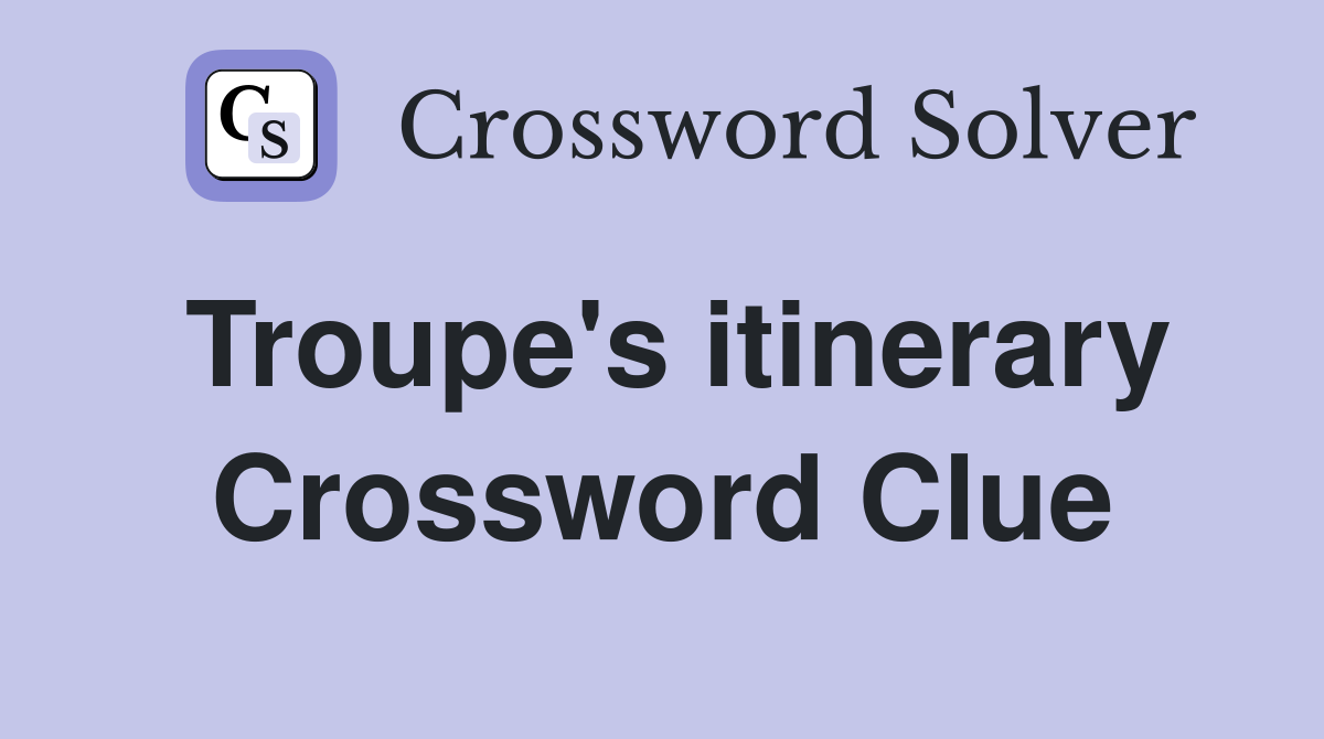 Troupe's itinerary Crossword Clue