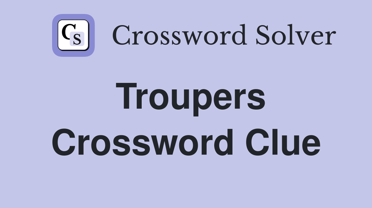 Troupers Crossword Clue