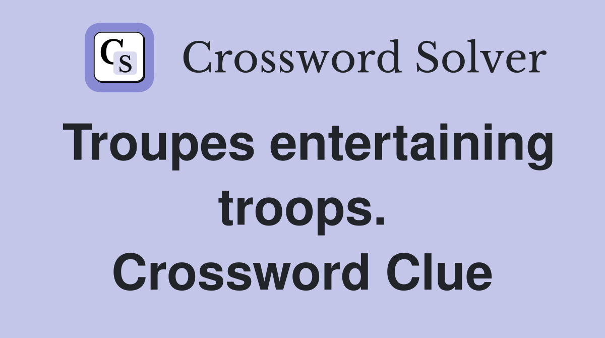 Troupes entertaining troops. Crossword Clue