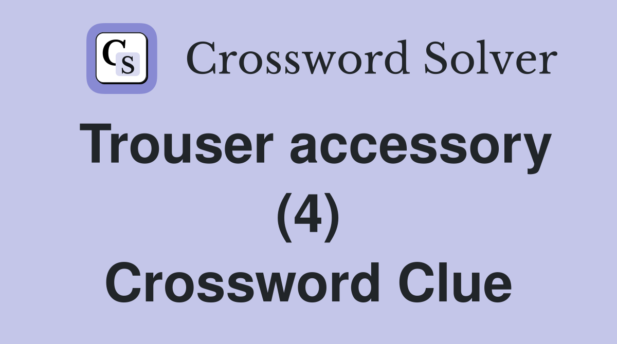 Trouser accessory (4) Crossword Clue