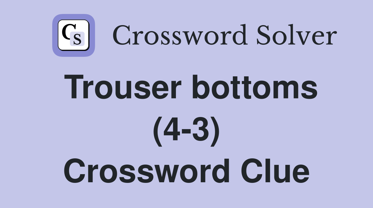 Trouser bottoms (4-3) Crossword Clue