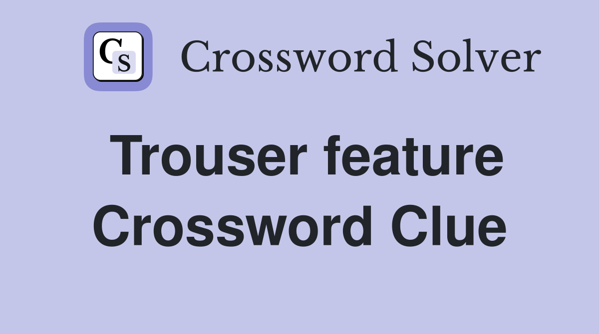 Trouser feature Crossword Clue