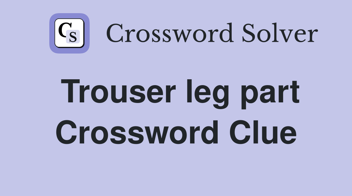 Trouser leg part Crossword Clue