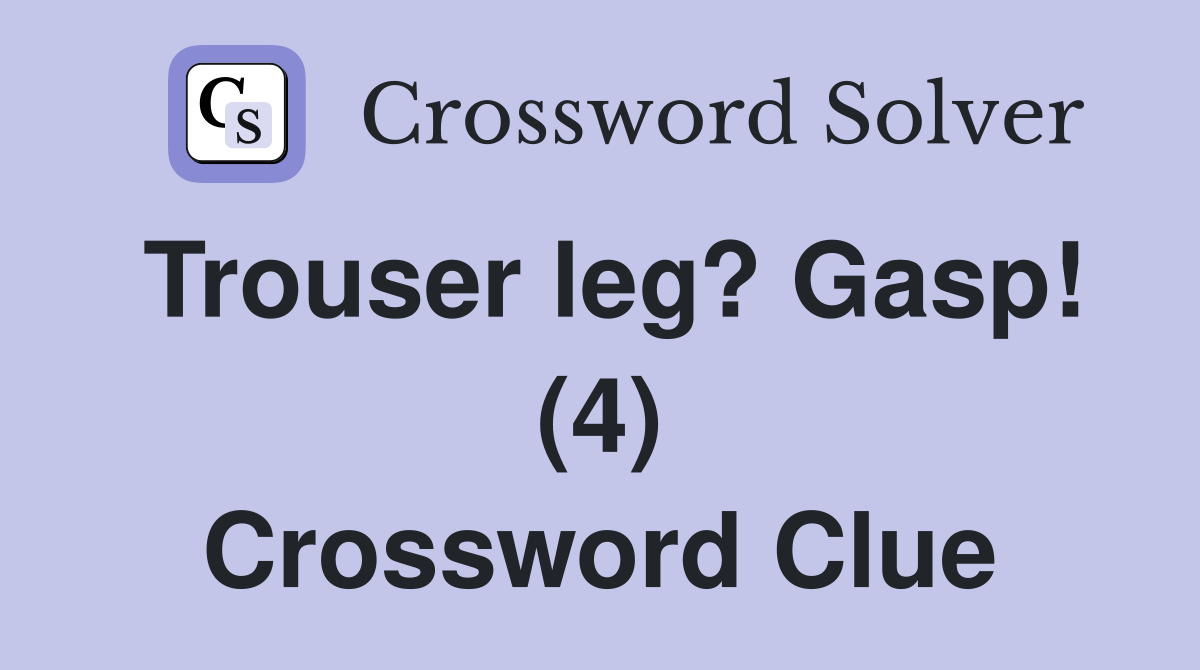 Trouser leg? Gasp! (4) Crossword Clue