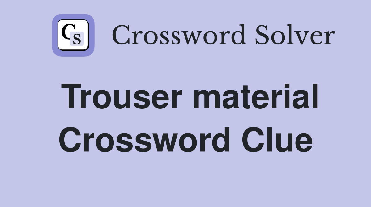 Trouser material Crossword Clue