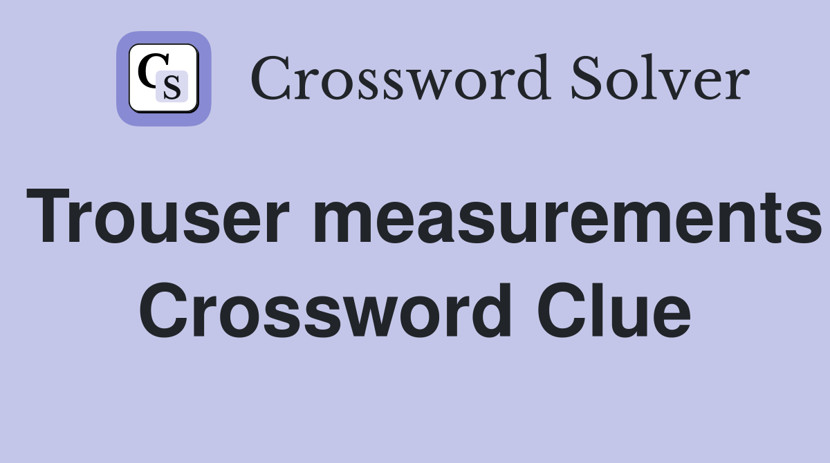Trouser measurements Crossword Clue