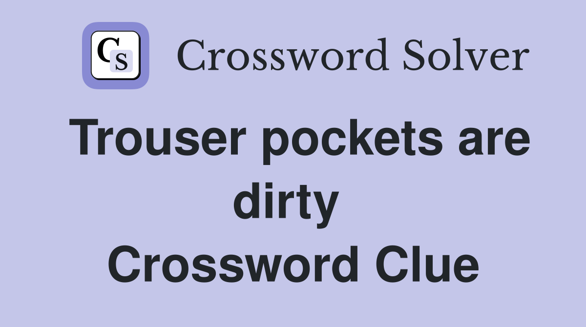 Trouser pockets are dirty  Crossword Clue
