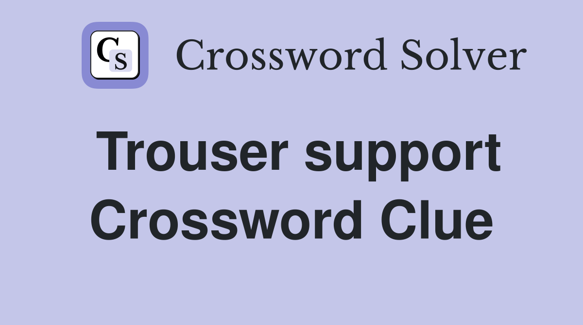 Trouser support Crossword Clue