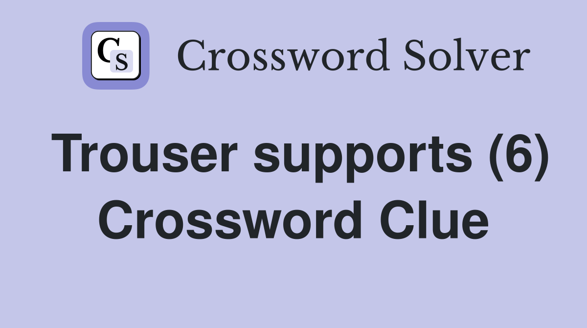 Trouser supports (6) Crossword Clue