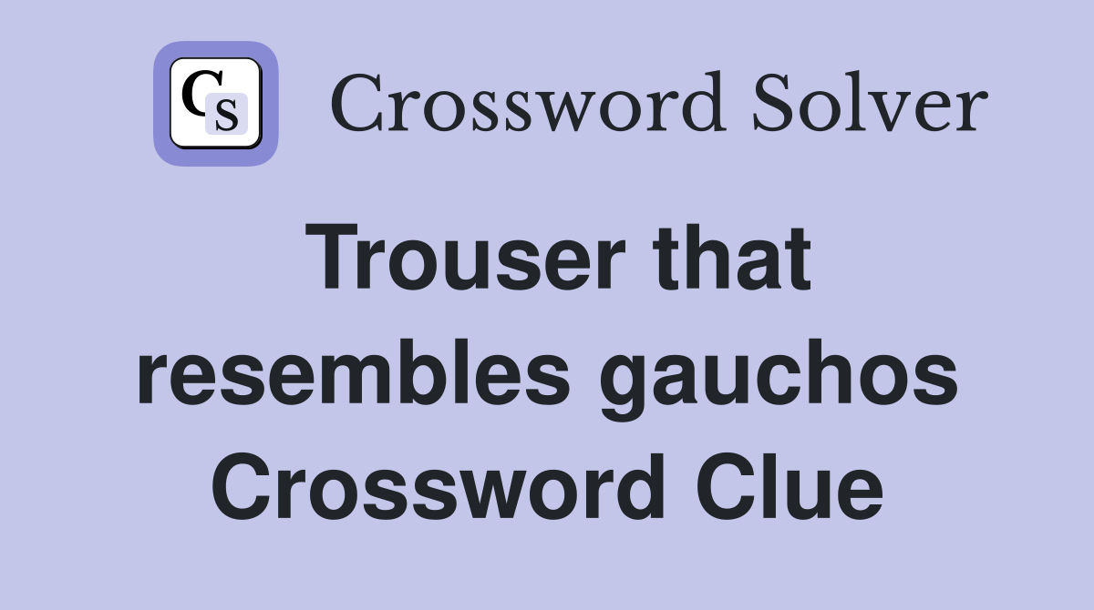 Trouser that resembles gauchos Crossword Clue