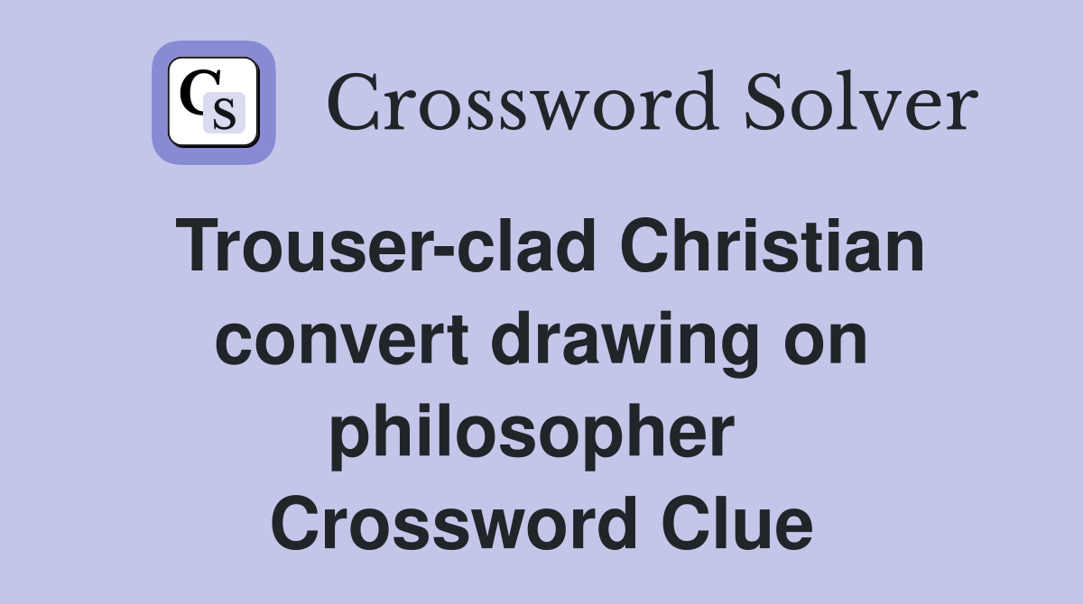 Trouser-clad Christian convert drawing on philosopher  Crossword Clue