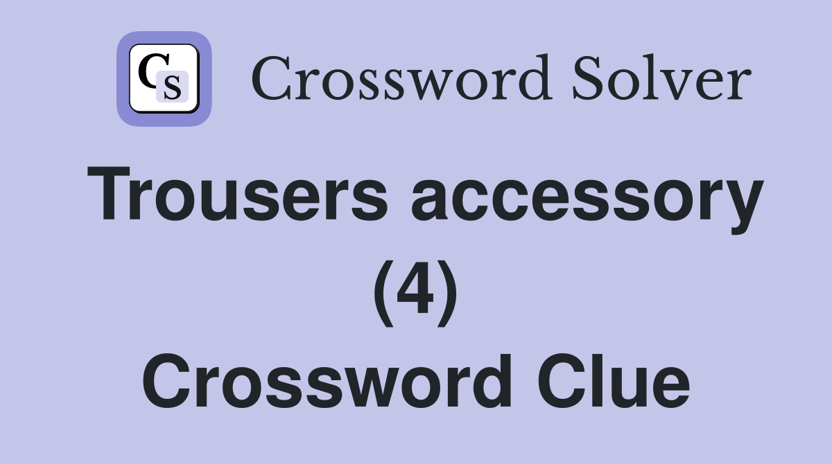 Trousers accessory (4) Crossword Clue