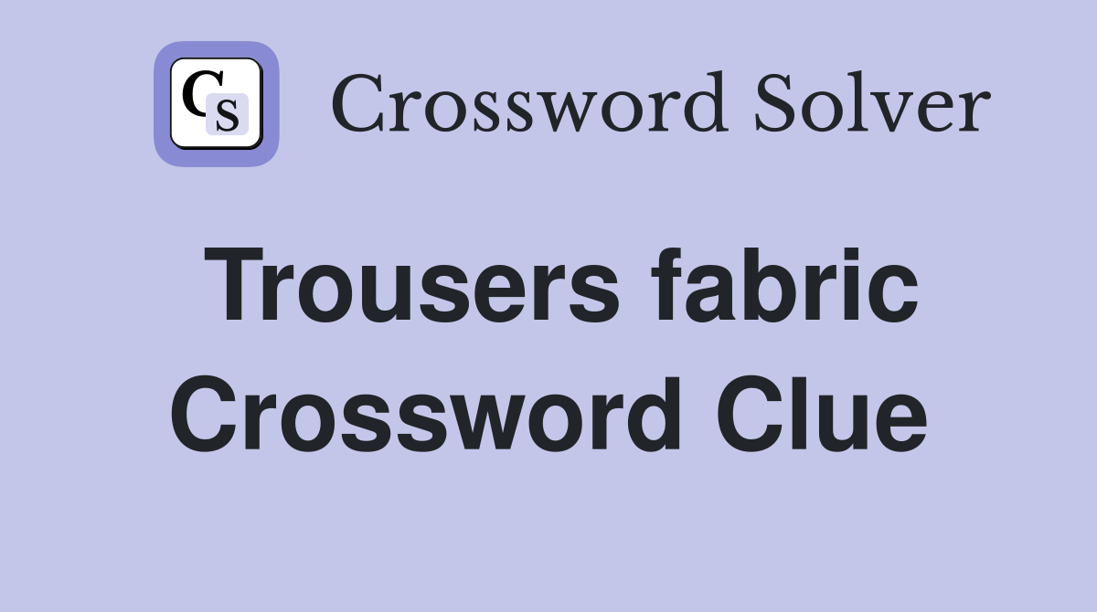 Trousers fabric Crossword Clue