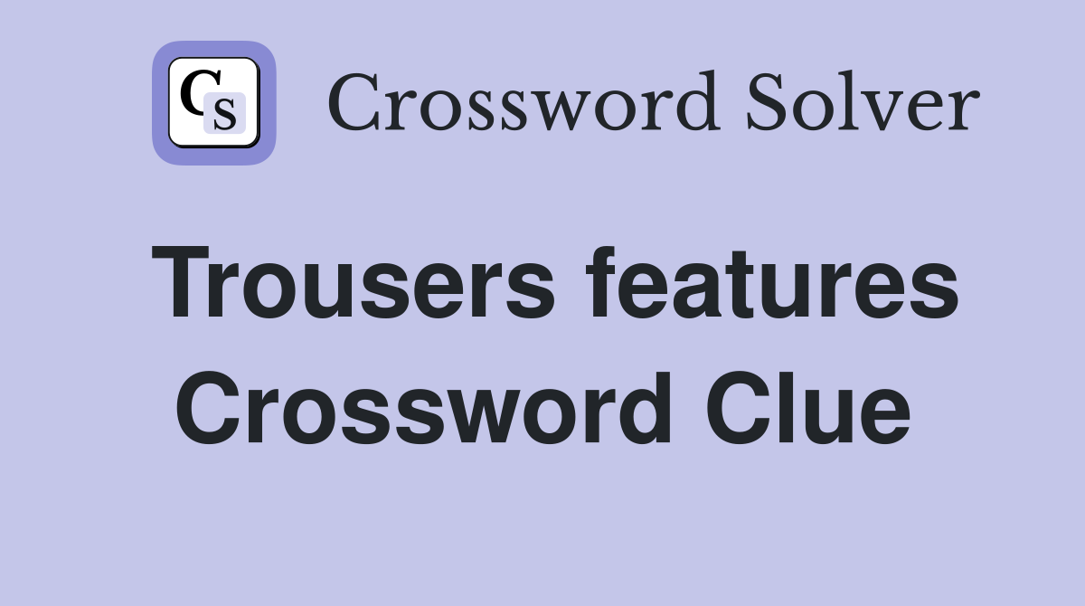 Trousers features Crossword Clue