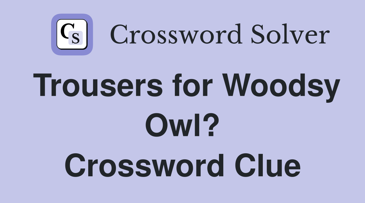 Trousers for Woodsy Owl? Crossword Clue