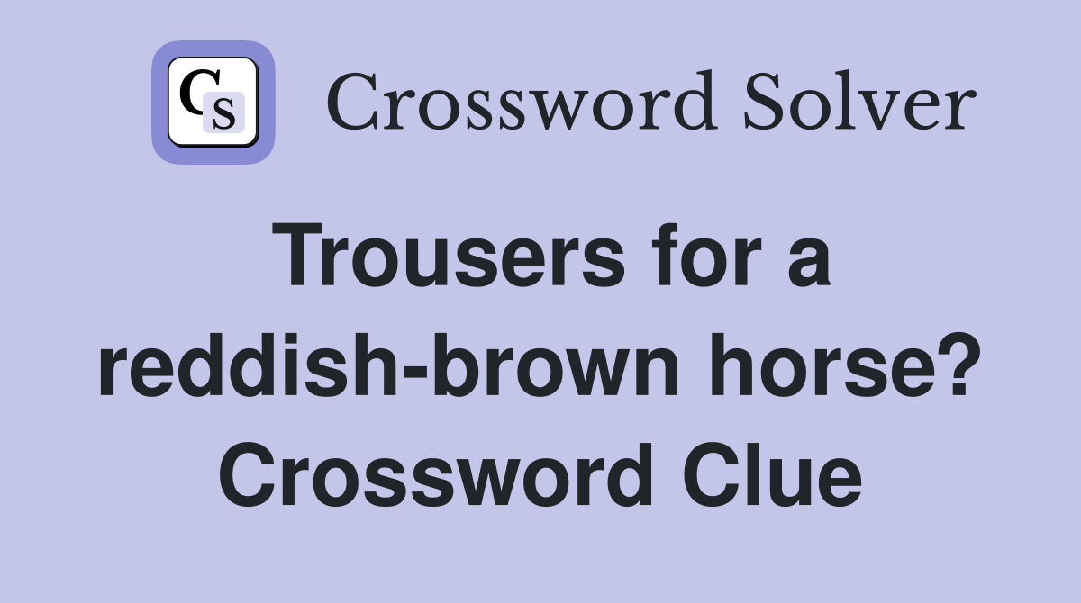 Trousers for a reddish-brown horse? Crossword Clue