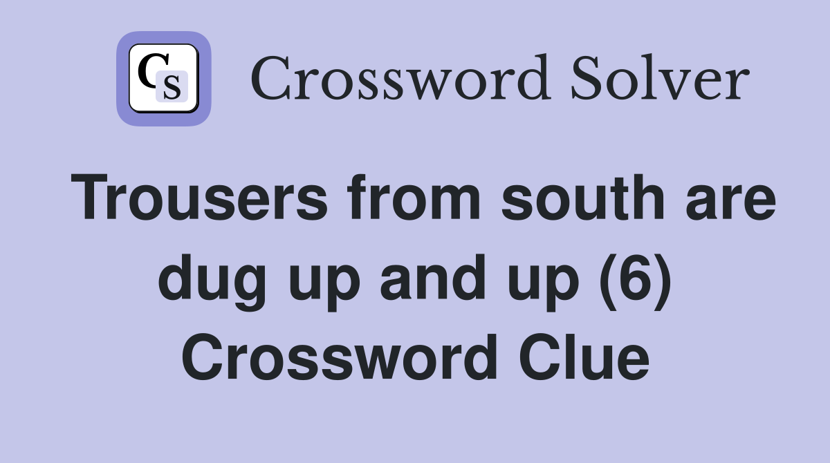 Trousers from south are dug up and up (6) Crossword Clue
