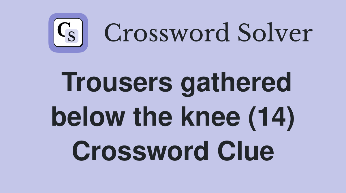 Trousers gathered below the knee (14) Crossword Clue