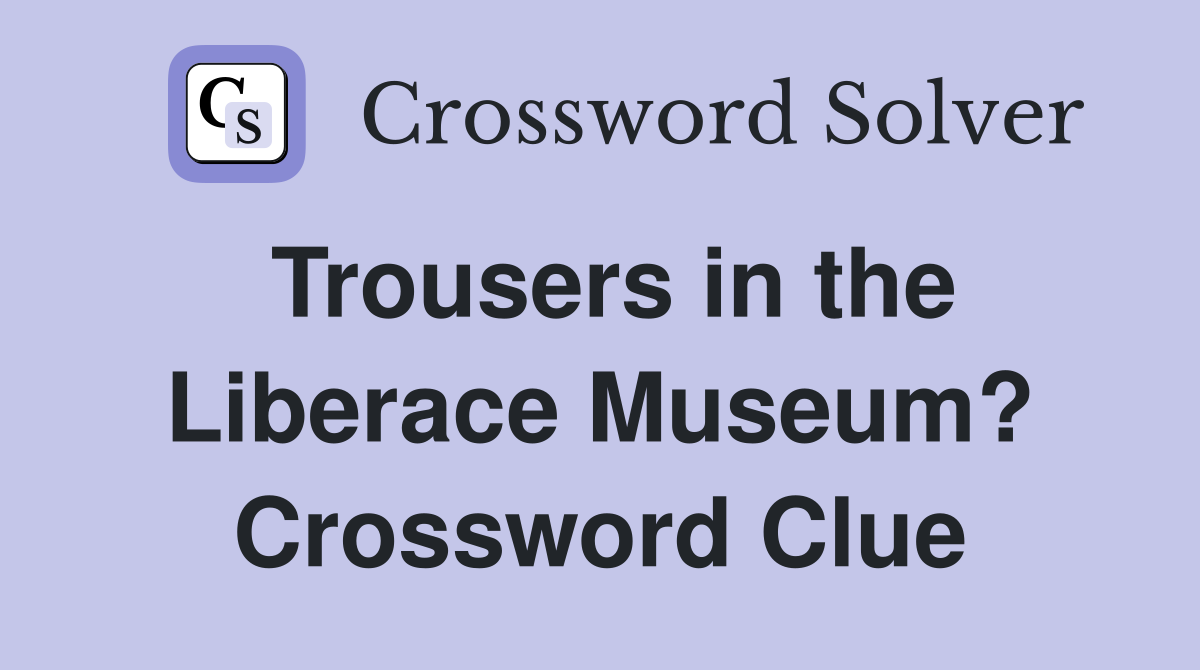 Trousers in the Liberace Museum? Crossword Clue